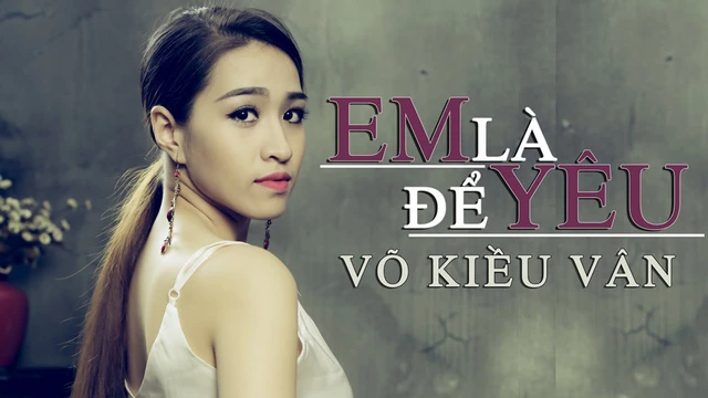 Em Là Để Yêu - Võ Kiều Vân (Official Mv)