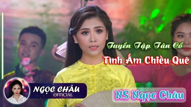 Tuyển Tập Tân Cổ Tình Ấm Chiều Quê - Tân Cổ Hiện Đại - NS Ngọc Châu ✔
