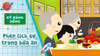 Kỹ năng sống cho bé - Phép lịch sự trong bữa ăn