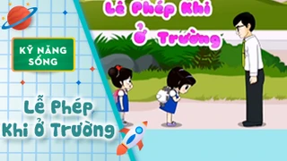 Kỹ năng sống cho bé: Lễ Phép Khi Ở Trường