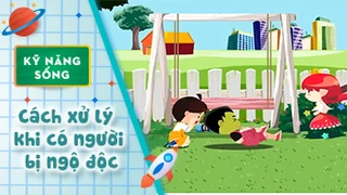 Kỹ năng sống cho bé - Cách xử lý khi có người bị ngộ độc