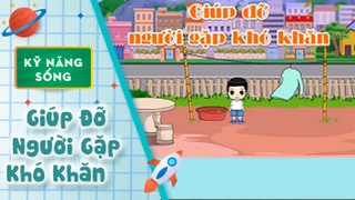 Kỹ năng sống cho bé: Giúp Đỡ Người Gặp Khó Khăn 