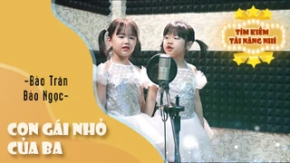 Ca khúc: Con gái nhỏ của ba - Thể hiện: Bảo Trân và Bảo Ngọc