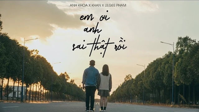 Em Ơi Anh Sai Thật Rồi - Anh Khoa, Khan, LilGee Phạm