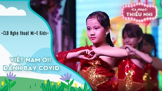 Ca khúc Việt Nam Ơi! đánh bay Covid - Biểu diễn CLB Nghệ thuật Mi-E Kids 