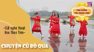 Chuyện Cũ Bỏ Qua - CLB nghệ thuật Hoa Thủy Tiên