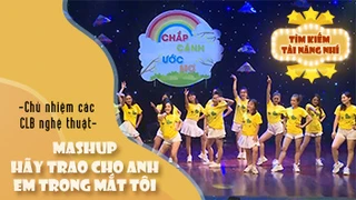 Mashup Hãy Trao Cho Anh vs Em Trong Mắt Tôi - Chủ nhiệm các CLB nghệ thuật 