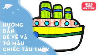 Hướng dẫn bé vẽ và tô màu chiếc tàu thủy