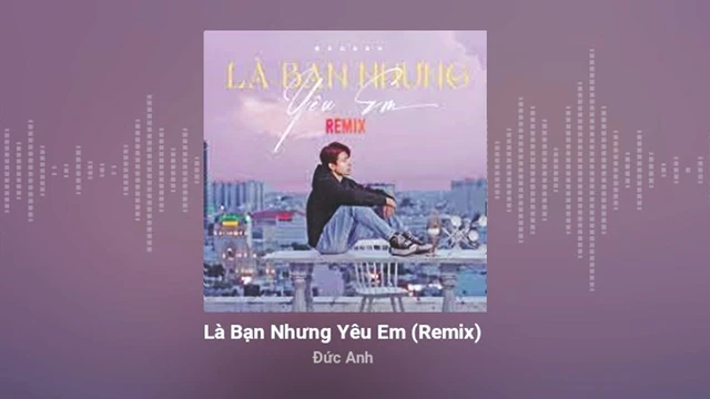 Là Bạn Nhưng Yêu Em (Remix) - Đức Anh