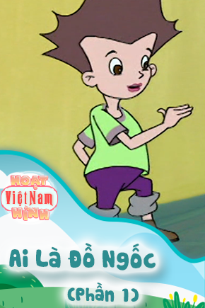 Ai Là Đồ Ngốc - Phần 1