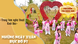 Những Ngày Xuân Rực Rỡ P2 - Trung tâm nghệ thuật Kinh Bắc