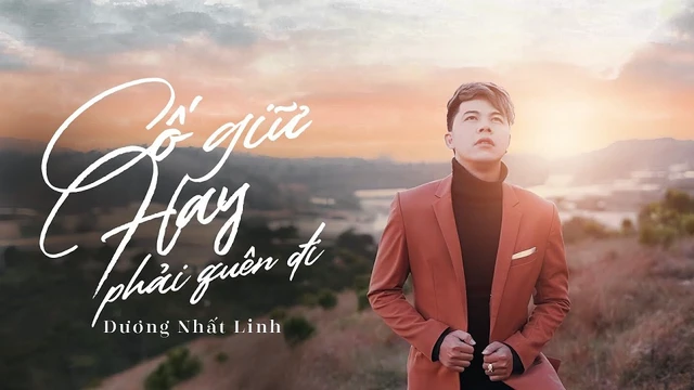 CỐ GIỮ HAY PHẢI QUÊN ĐI - DƯƠNG NHẤT LINH (Mv)