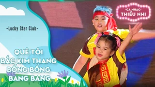 Ca khúc Quê tôi - Bắc kim thang và Bống bống bang bang - Biểu diễn Lucky Star Club 