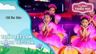 Ca khúc Thấy Tết lớn mừng Tết lớn - Biểu diễn CLB Star Kids 