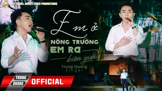 EM RA NÔNG TRƯỜNG, EM RA BIÊN GIỚI - Trung Quang