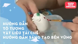 Hướng dẫn tô tượng với vật liệu tái chế- Hướng dẫn sáng tạo bền vững