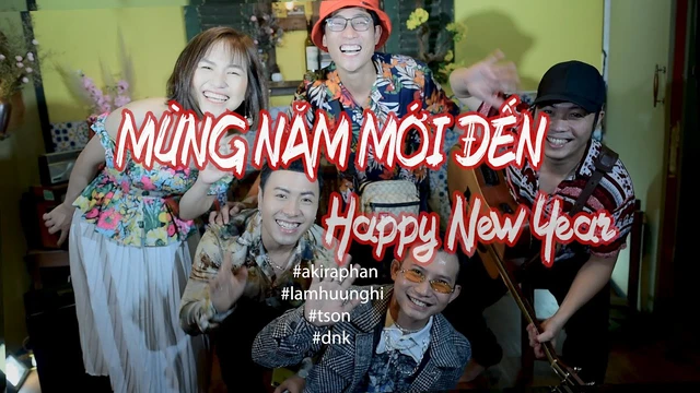 Mừng Năm Mới Đến Happy New Year - Akira Phan - Lâm Hữu Nghị - Rapper Tson - Dnk