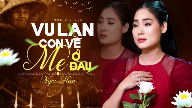 Vu Lan Con Về Mẹ Ở Đâu - Xúc động với giọng ca Ngọc Hân