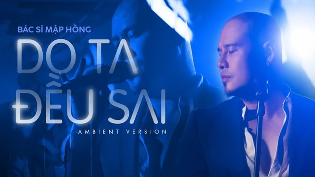 DO TA ĐỀU SAI (Ambient Version) - Bác sĩ Mập Hồng