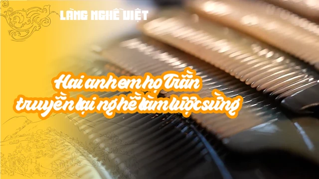 Hai anh em họ Trần truyền lại nghề làm lược sừng