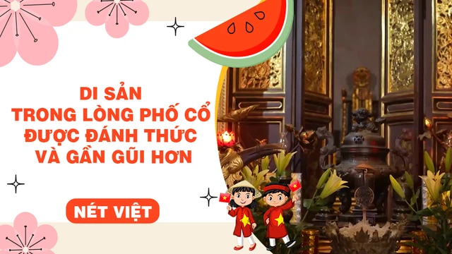 Di sản trong lòng phố cổ được đánh thức và gần gũi hơn